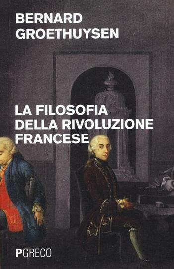 La filosofia della Rivoluzione francese - Bernard Groethuysen - Libro Pgreco 2016 | Libraccio.it