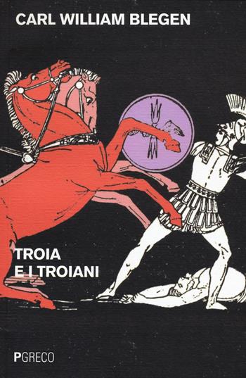 Troia e i troiani - Carl W. Blegen - Libro Pgreco 2016 | Libraccio.it