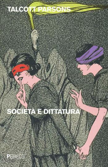 Società e dittatura - Talcott Parsons - Libro Pgreco 2016 | Libraccio.it