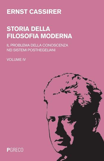 Storia della filosofia moderna. Vol. 4: problema della conoscenza nei sistemi posthegeliani, Il. - Ernst Cassirer - Libro Pgreco 2016 | Libraccio.it