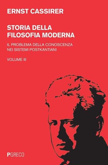 Storia della filosofia moderna. Vol. 3: problema della conoscenza nei sistemi postkantiani, Il. - Ernst Cassirer - Libro Pgreco 2016 | Libraccio.it