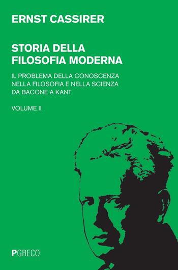 Storia della filosofia moderna. Vol. 2: problema della conoscenza nella filosofia e nella scienza da Bacone a Kant, Il. - Ernst Cassirer - Libro Pgreco 2016 | Libraccio.it