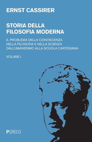 Storia della filosofia moderna. Vol. 1: problema della conoscenza nella filosofia e nella scienza dell'umanesimo alla scuola cartesiana, Il . - Ernst Cassirer - Libro Pgreco 2016 | Libraccio.it