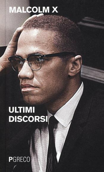 Ultimi discorsi - Malcolm X - Libro Pgreco 2016 | Libraccio.it