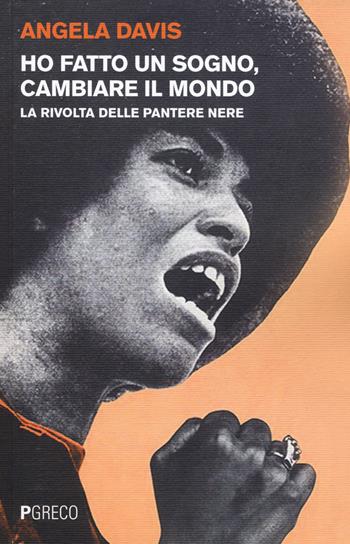 Ho fatto un sogno, cambiare il mondo. La rivolta delle Pantere nere - Angela Davis - Libro Pgreco 2017 | Libraccio.it