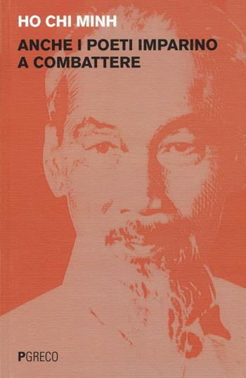 Anche i poeti imparino a combattere - Ho Chi Minh - Libro Pgreco 2017 | Libraccio.it