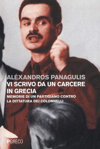 Vi scrivo da un carcere in Grecia. Memorie di un partigiano contro la dittatura dei Colonnelli. Testo greco a fronte - Alexandros Panagulis - Libro Pgreco 2017 | Libraccio.it