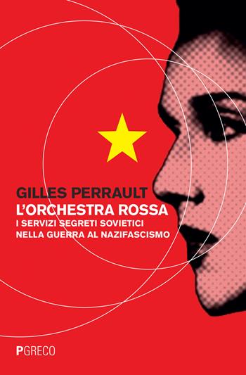 L' orchestra rossa. I servizi segreti sovietici nella guerra al nazifascismo - Gilles Perrault - Libro Pgreco 2017 | Libraccio.it