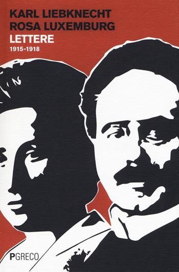 Lettere 1915-1918 - Karl Liebknecht, Rosa Luxemburg - Libro Pgreco 2017 | Libraccio.it