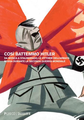 Così battemmo Hitler. Da Mosca a Stalingrado, le vittorie dell'Armata Rossa durante la seconda guerra mondiale - Dado Muriev - Libro Pgreco 2017 | Libraccio.it