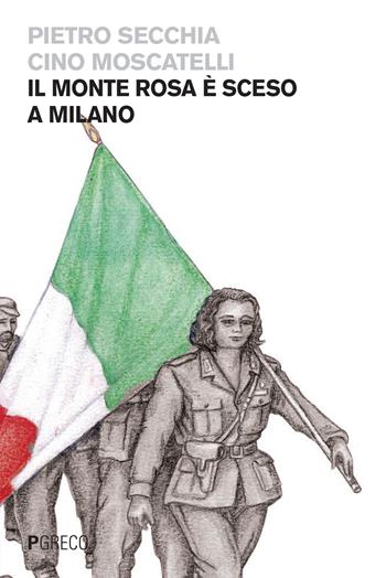 Il monte Rosa è sceso a Milano - Pietro Secchia, Cino Moscatelli - Libro Pgreco 2017 | Libraccio.it