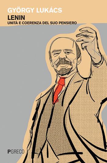 Lenin. Unità e coerenza del suo pensiero - György Lukács - Libro Pgreco 2017 | Libraccio.it