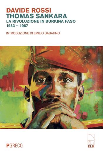 Thomas Sankara. La rivoluzione in Burkina Faso (1983-1987) - Davide Rossi - Libro Pgreco 2018 | Libraccio.it
