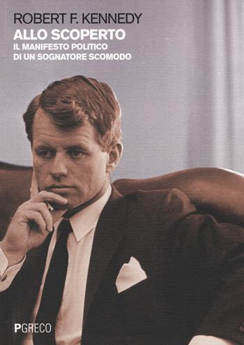 Allo scoperto. Il manifesto politico di un sognatore scomodo - Robert F. Kennedy - Libro Pgreco 2018 | Libraccio.it