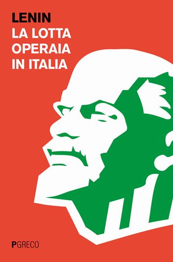 La lotta operaia in Italia - Lenin - Libro Pgreco 2018 | Libraccio.it