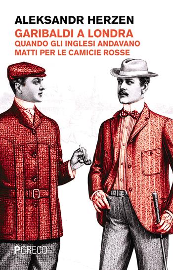 Garibaldi a Londra. Quando gli inglesi andavano matti per le camicie rosse - Aleksandr Herzen - Libro Pgreco 2018 | Libraccio.it