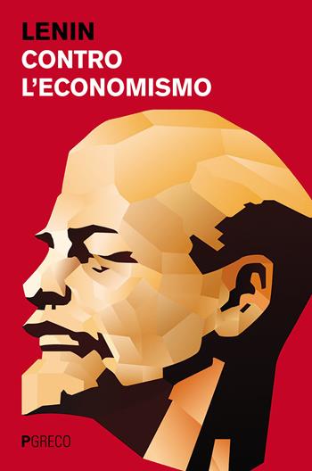 Contro l'economismo - Lenin - Libro Pgreco 2018 | Libraccio.it