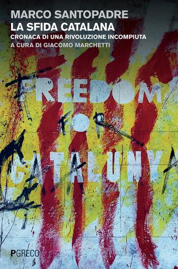 La sfida catalana. Cronaca di una rivoluzione incompiuta - Marco Santopadre - Libro Pgreco 2018 | Libraccio.it
