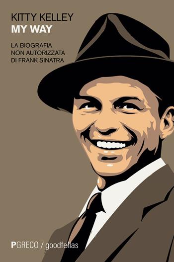 My way. La biografia non autorizzata di Frank Sinatra - Kitty Kelley - Libro Pgreco 2018, Goodfellas | Libraccio.it