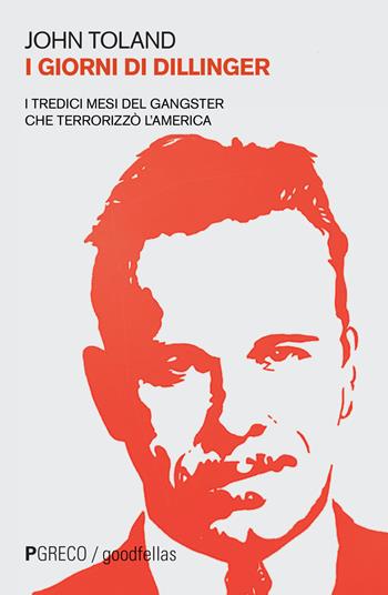 I giorni di Dillinger. I tredici mesi del gangster che terrorizzò l'America - John Toland - Libro Pgreco 2019, Goodfellas | Libraccio.it