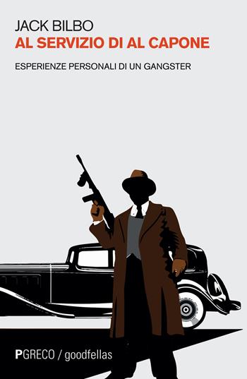 Al servizio di Al Capone. Esperienze personali di un gangster - Jack Bilbo - Libro Pgreco 2019, Goodfellas | Libraccio.it
