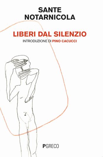 Liberi dal silenzio - Sante Notarnicola - Libro Pgreco 2019 | Libraccio.it