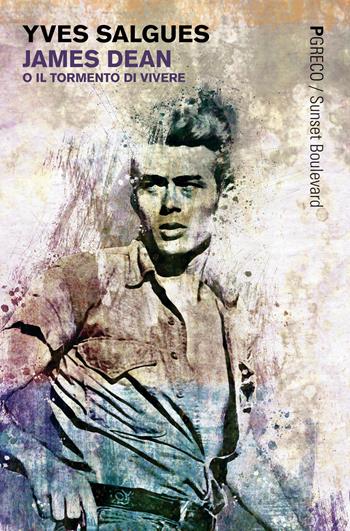 James Dean o il tormento di vivere - Yves Salgues - Libro Pgreco 2019, Sunset boulevard | Libraccio.it