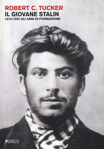 Il giovane Stalin. 1879-1929 gli anni di formazione - Robert Tucker - Libro Pgreco 2019 | Libraccio.it