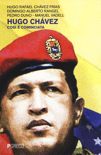 Hugo Chávez. Così è cominciata - Rafael Hugo Chávez, Domingo Alberto Rangel, Pedro Duno - Libro Pgreco 2019 | Libraccio.it
