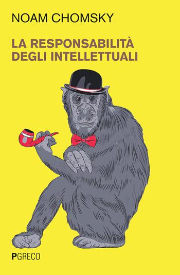 La responsabilità degli intellettuali - Noam Chomsky - Libro Pgreco 2019 | Libraccio.it