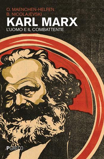 Karl Marx. L'uomo e il combattente - Otto J. Maenchen-Helfen, Boris Nicolajevski - Libro Pgreco 2019 | Libraccio.it