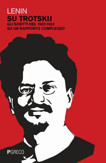 Su Trotskij. Gli scritti del 1902-1923 su un rapporto complesso - Lenin - Libro Pgreco 2019 | Libraccio.it