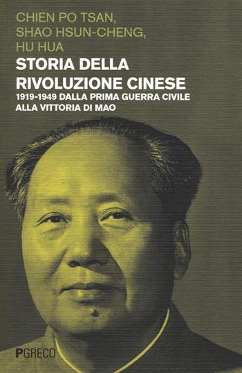 Storia della rivoluzione cinese. 1919-1949 dalla prima guerra civile alla vittoria di Mao - Chien Po-Tsan, Hsun-Cheng Shao, Hua Hu - Libro Pgreco 2019 | Libraccio.it