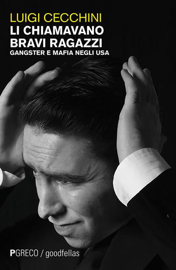 Li chiamavano bravi ragazzi. Gangster e mafia negli USA - Luigi Cecchini - Libro Pgreco 2020, Goodfellas | Libraccio.it