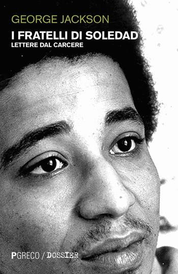 I fratelli di Soledad. Lettere dal carcere - George Jackson - Libro Pgreco 2020, Dossier | Libraccio.it