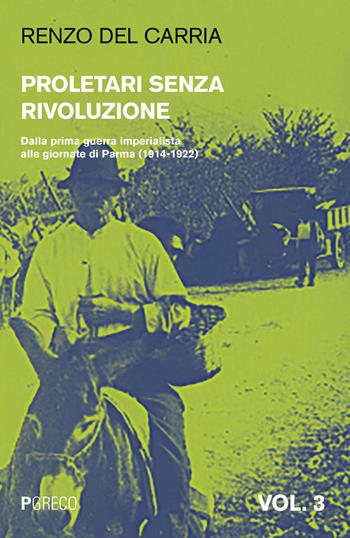 Proletari senza rivoluzione. Vol. 3: Dalla prima guerra imperialista alle giornate di Parma (1914-1922). - Renzo Del Carria - Libro Pgreco 2020 | Libraccio.it