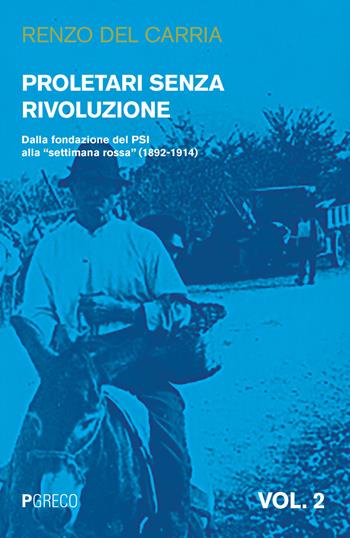 Proletari senza rivoluzione. Vol. 2: Dalla fondazione del PSI alla «settimana rossa» (1892-1914). - Renzo Del Carria - Libro Pgreco 2020 | Libraccio.it