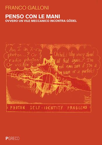 Penso con le mani. Ovvero un vile meccanico incontra Gödel - Franco Galloni - Libro Pgreco 2021 | Libraccio.it