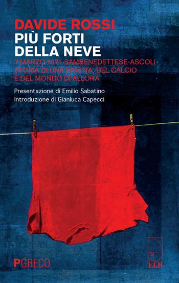 Più forti della neve. 7 marzo 1971 Sambenedettese-Ascoli. Storia di una partita, del calcio e del mondo di allora - Davide Rossi - Libro Pgreco 2021 | Libraccio.it