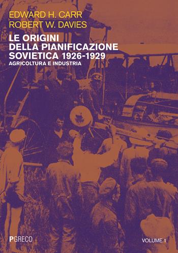 Le origini della pianificazione sovietica 1926-1929. Vol. 1: Agricoltura e industria. - Edward Hallett Carr, Robert William Davies - Libro Pgreco 2021 | Libraccio.it