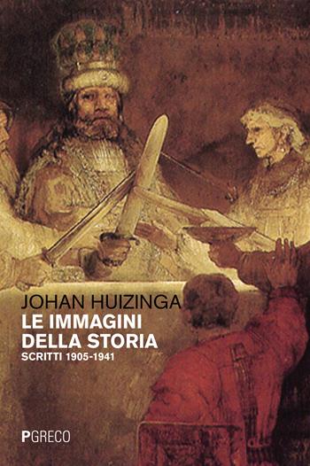 Le immagini della storia. Scritti 1905-1941 - Johan Huizinga - Libro Pgreco 2021 | Libraccio.it