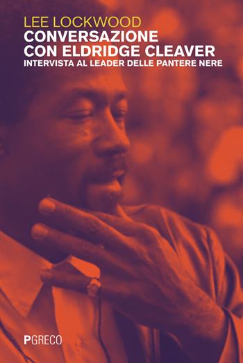 Conversazione con Eldridge Cleaver. Intervista al leader delle Pantere Nere - Lee Lockwood - Libro Pgreco 2021 | Libraccio.it