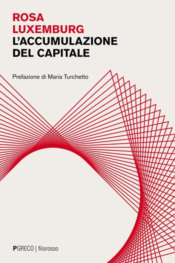 L' accumulazione del capitale - Rosa Luxemburg - Libro Pgreco 2021, Filorosso | Libraccio.it