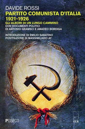 Partito Comunista d'Italia 1921-1926. Gli albori di un lungo cammino. Con documenti politici di Antonio Gramsci e Amadeo Bordiga - Davide Rossi - Libro Pgreco 2021 | Libraccio.it