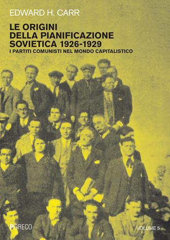 Le origini della pianificazione sovietica 1926-1929. Vol. 5: partiti comunisti nel mondo capitalistico, I. - Edward Hallett Carr - Libro Pgreco 2021 | Libraccio.it