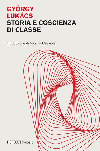 Storia e coscienza di classe - György Lukács - Libro Pgreco 2022, Filorosso | Libraccio.it