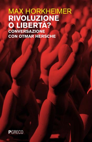 Rivoluzione o libertà? Conversazione con Otmar Hersche - Max Horkheimer - Libro Pgreco 2022 | Libraccio.it