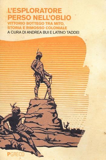 L'esploratore perso nell'oblio. Vittorio Bottego tra mito, storia e rimosso coloniale - Latino Taddei - Libro Pgreco 2022 | Libraccio.it