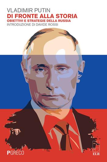Di fronte alla storia. Obiettivi e strategie della Russia - Vladimir Putin - Libro Pgreco 2022 | Libraccio.it