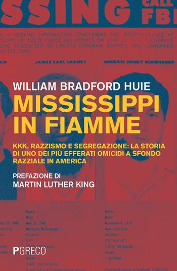 Mississippi in fiamme. KKK, razzismo e segregazione: la storia di uno dei più efferati omicidi a sfondo razziale in America - William Bradford Huie - Libro Pgreco 2022 | Libraccio.it